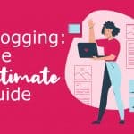 Blogging - The Ultimate Guide