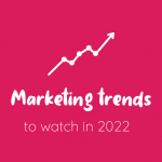 Marketing trends to watch in 2022