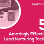 5 Amazingly Effective Lead Nurturing Tactics